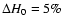 $\Delta H_0=5\%$