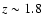 $z \sim 1.8$