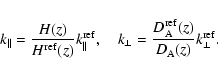 \begin{displaymath}%
k_\parallel=\frac{H(z)}{H^{\rm ref}(z)} k_\parallel^{\rm re...
...t=\frac{D_{\rm A}^{\rm ref}(z)}{D_{\rm A}(z)}k_\bot^{\rm ref}.
\end{displaymath}