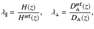 $\displaystyle \lambda_\parallel = \frac{H(z)}{H^{\rm ref}(z)},\quad
\lambda_\bot=\frac{D_{\rm A}^{\rm ref}(z)}{D_{\rm A}(z)},$