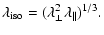 $\displaystyle \lambda_{\rm iso} = (\lambda_\bot^2 \lambda_\parallel)^{1/3}.$
