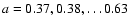 $a=0.37, 0.38, \ldots 0.63$