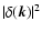 $\vert\delta({\vec k})\vert^2$