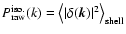 $P^{\rm iso.}_{{\rm raw}}(k)=\left\langle
\vert\delta({\vec k})\vert^2\right\rangle_{\rm shell} $