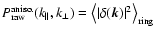 $P^{\rm aniso.}_{{\rm raw}}(k_\parallel,k_\bot)=\left\langle
\vert\delta({\vec k})\vert^2\right\rangle_{\rm ring}$