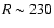 $R \sim 230$