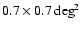 $0.7 \times 0.7 \deg^2$