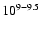 $\rm 10^{9{-}9.5}$