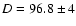 $D=96.8\pm4$