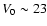 $V_{0} \sim 23$