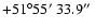 $+51^{\circ}55\hbox{$^\prime$ }33.9\hbox{$^{\prime\prime}$ }$