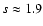 $s \approx 1.9$