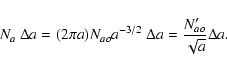 \begin{displaymath}
N_{a}~ \Delta a = (2\pi a) N_{ao} a^{-3/2}~ \Delta a =
\frac{N_{ao}'}{\sqrt{a}} \Delta a.
\end{displaymath}