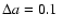 $\Delta a = 0.1~$