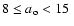 $8 \leq a_{\rm o} < 15~$