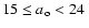 $15 \leq a_{\rm o} < 24~$