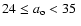 $24 \leq a_{\rm o} < 35~$