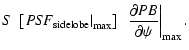 $\displaystyle S~\left[\left.PS\!F_{\rm sidelobe}\right\vert _{\max}\right]~\left.\frac{\partial{PB}}{\partial\psi}\right\vert _{\max}.$
