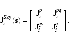 \begin{displaymath}
{\ensuremath{\mathsf{J^{\rm Sky}_{\it i}}} (\vec{s})}=
\left...
...nsuremath{\mathsf{J^{\it q}_{\it i}}} }\\
\end{array}\right].
\end{displaymath}