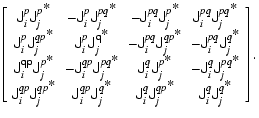 $\displaystyle \left[
\begin{array}{cccc}
{\ensuremath{\mathsf{J^{\it p}_{\it i}...
...\ensuremath{\mathsf{J^{\it q^{\textstyle *}}_{\it j}}} }\\
\end{array}\right].$