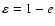 $\varepsilon=1-e$