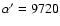 $\alpha^\prime=9720$