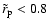 $\tilde r_{\rm p}<0.8$