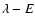 $\lambda -E$