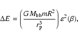 \begin{displaymath}%
\Delta E = \left({{G M_{\rm bh} mR^2}\over{r_{\rm p}^3}}\right)\varepsilon^2(\beta),
\end{displaymath}