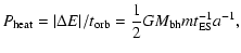$\displaystyle %
P_{\rm heat} = \vert \Delta E\vert/t_{\rm orb} = {1\over 2}GM_{\rm bh}m t_{\rm ES}^{-1}a^{-1},$