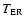 $T_{\rm ER}$