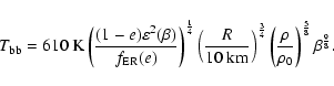\begin{displaymath}%
T_{\rm bb}=610~{\rm K} \left ({(1-e)\varepsilon ^2(\beta)\o...
...4}\left({\rho \over \rho_0}\right)^{5\over 8}\beta^{9\over 8}.
\end{displaymath}