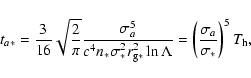 \begin{displaymath}%
t_{a*}={3\over 16}\sqrt{2\over \pi} {\sigma_{a}^5\over c^4 ...
...bda} = \left ({\sigma_{a} \over \sigma_*}\right )^5 T_{\rm h},
\end{displaymath}