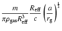 $\displaystyle \frac{m}{\pi \rho_{\rm gas}R_{\rm eff}^3}\frac{R_{\rm eff}}{c}
\left( \frac{a}{r_{\rm g}}\right)^{\frac{1}{2}}$