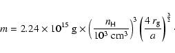 \begin{displaymath}%
m=2.24 \times 10^{15}~{\rm g}\times \left( \frac{n_{\rm H}}...
...} \right)^3 \left({4~r_{\rm g}\over a}\right )^{3\over 2}\cdot
\end{displaymath}