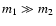 $m_1\gg m_2$