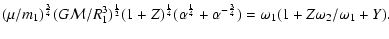 $\displaystyle %
(\mu/m_1)^{3\over 4} (G{\cal M}/R_1^3)^{1\over 2} (1 + Z)^{1\ov...
...alpha^{1\over 4} + \alpha^{-{3\over 4}})=
\omega_1(1 + Z\omega_2/\omega_1 + Y).$