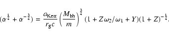 \begin{displaymath}%
(\alpha^{1\over 4} + \alpha^{-{3\over 4}}) ={ a_{\rm Kerr}\...
...^{3\over 4}(1 + Z\omega_2/\omega_1 +
Y) (1 + Z)^{-{1\over 4}}.
\end{displaymath}