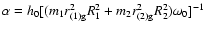 $\alpha = h_0[(m_1 r_{\rm (1)g}^2 R_1^2+m_2 r_{\rm (2)g}^2 R_2^2)\omega_0]^{-1}$