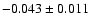 $-0.043 \pm 0.011$