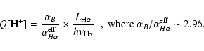 \begin{displaymath}Q[{\rm H}^+]=\frac{\alpha_B}{\alpha^{\rm eff}_{H\alpha}} \tim...
...}~~,~{\rm where}~\alpha_B/\alpha^{\rm eff}_{H\alpha}\sim 2.96.
\end{displaymath}