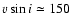 $\varv\sin i \simeq 150$