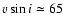 $\varv \sin i \simeq
65$