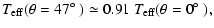 $\displaystyle T_{\rm eff}(\theta = 47\hbox{$^\circ$ }) \simeq 0.91~ T_{\rm eff}(\theta = 0\hbox{$^\circ$ }),$