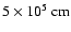 $5\times 10^{5}~{\rm cm}$