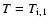 $T=T_{\rm {i},1}$