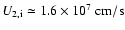 $U_{\rm 2,i}\simeq 1.6\times 10^{7}~{\rm cm/s}$