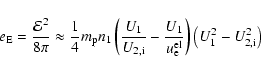 \begin{displaymath}e_{\rm E}=\frac{\mathcal E^2}{8\pi} \approx \frac{1}{4}m_{\rm...
..._{\rm e}^{{\rm el}}} \right) \left(U_1^2-U_{\rm 2,i}^2 \right)
\end{displaymath}