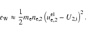 \begin{displaymath}e_{\rm W} \approx \frac{1}{2}m_{\rm e}n_{\rm e,2} \left(u_{\rm e,2}^{{\rm el}}-U_{\rm 2,i} \right)^2.
\end{displaymath}
