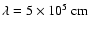 $\lambda =5\times 10^{5}~{\rm cm}$